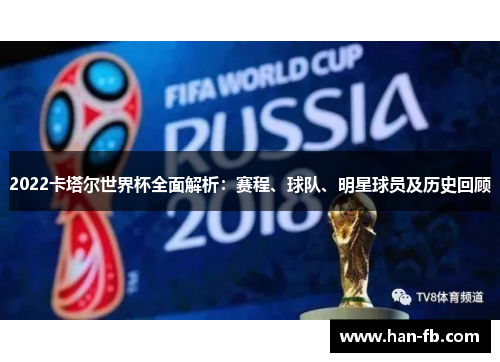2022卡塔尔世界杯全面解析：赛程、球队、明星球员及历史回顾