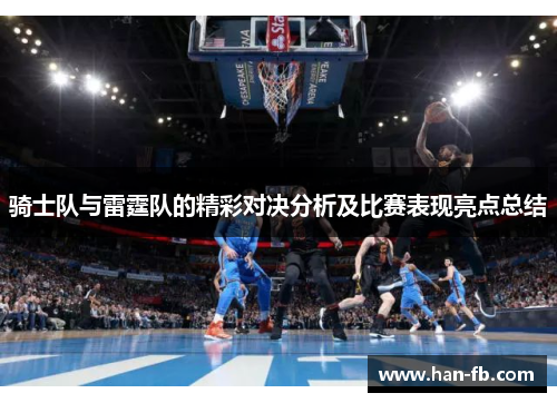 骑士队与雷霆队的精彩对决分析及比赛表现亮点总结