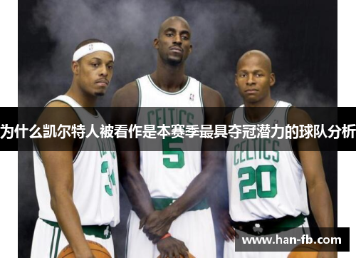 为什么凯尔特人被看作是本赛季最具夺冠潜力的球队分析 为什么凯尔特人被看作是本赛季最具夺冠潜力的球队分析