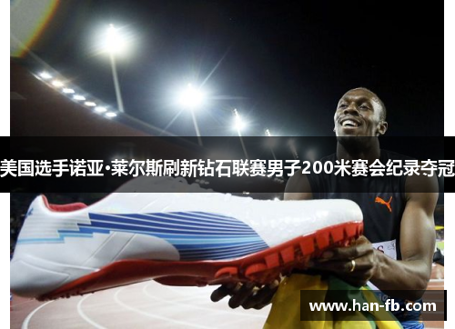 美国选手诺亚·莱尔斯刷新钻石联赛男子200米赛会纪录夺冠