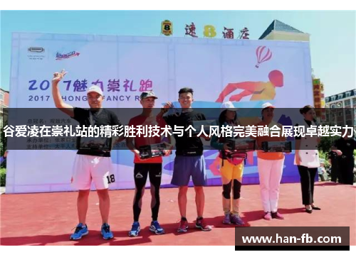 谷爱凌在崇礼站的精彩胜利技术与个人风格完美融合展现卓越实力