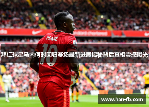 拜仁球星马内何时回归赛场最新进展揭秘背后真相震撼曝光 拜仁球星马内何时回归赛场最新进展揭秘背后真相震撼曝光