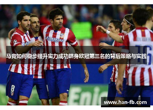马竞如何稳步提升实力成功跻身欧冠第三名的背后策略与实践