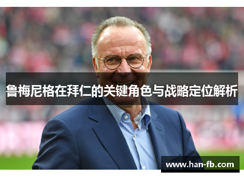 鲁梅尼格在拜仁的关键角色与战略定位解析