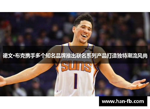 德文·布克携手多个知名品牌推出联名系列产品打造独特潮流风尚