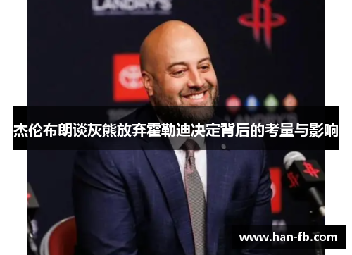 杰伦布朗谈灰熊放弃霍勒迪决定背后的考量与影响