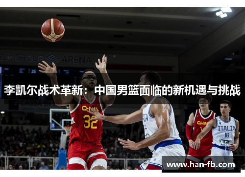 李凯尔战术革新：中国男篮面临的新机遇与挑战
